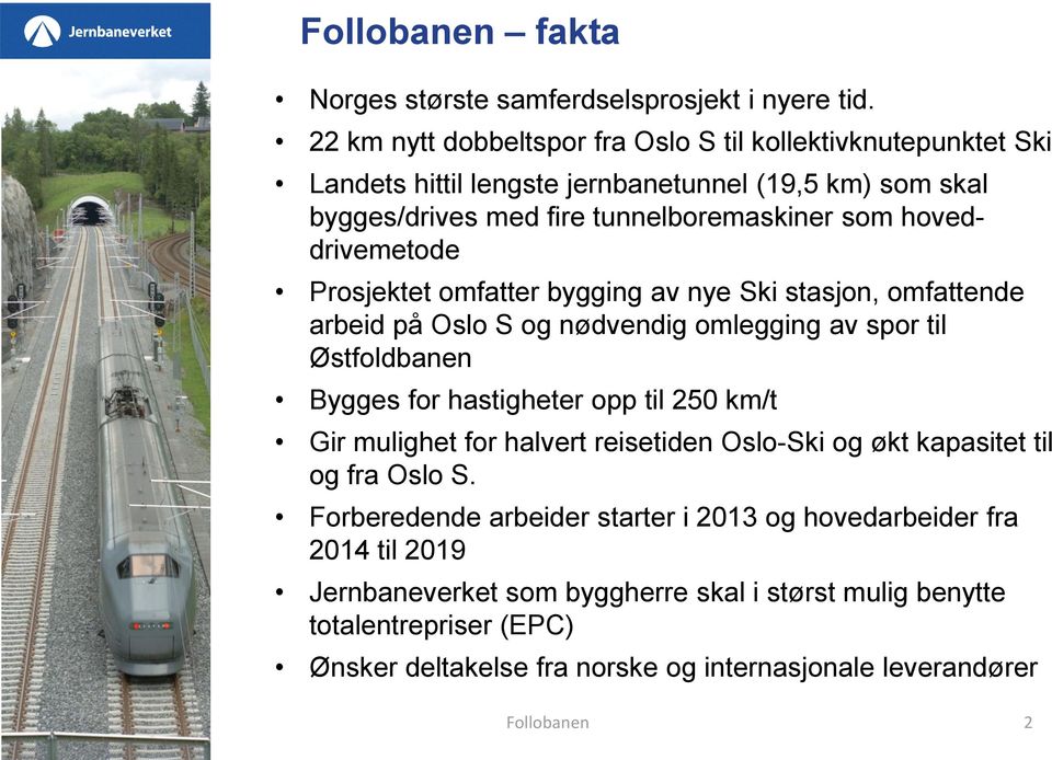 hoveddrivemetode Prosjektet omfatter bygging av nye Ski stasjon, omfattende arbeid på Oslo S og nødvendig omlegging av spor til Østfoldbanen Bygges for hastigheter opp til 250