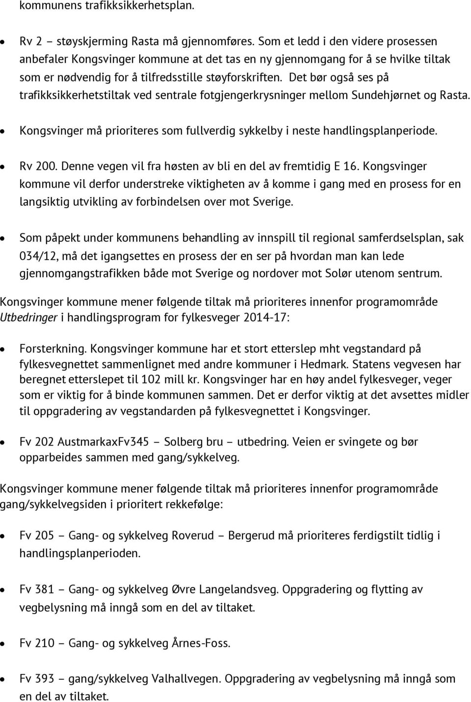 Det bør også ses på trafikksikkerhetstiltak ved sentrale fotgjengerkrysninger mellom Sundehjørnet og Rasta. Kongsvinger må prioriteres som fullverdig sykkelby i neste handlingsplanperiode. Rv 200.