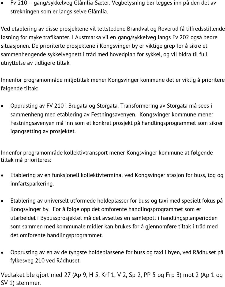 De prioriterte prosjektene i Kongsvinger by er viktige grep for å sikre et sammenhengende sykkelvegnett i tråd med hovedplan for sykkel, og vil bidra til full utnyttelse av tidligere tiltak.