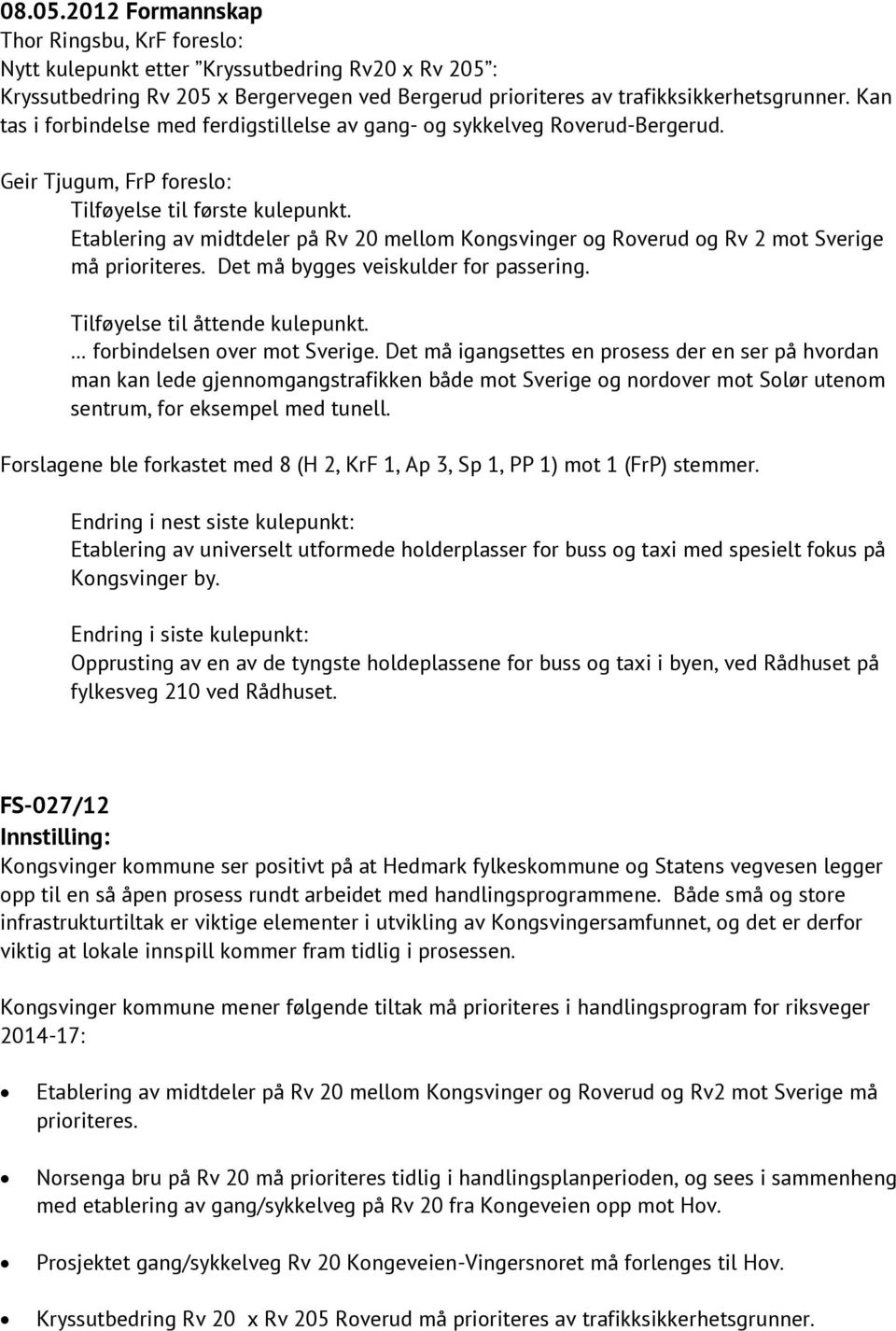 Etablering av midtdeler på Rv 20 mellom Kongsvinger og Roverud og Rv 2 mot Sverige må prioriteres. Det må bygges veiskulder for passering. Tilføyelse til åttende kulepunkt.