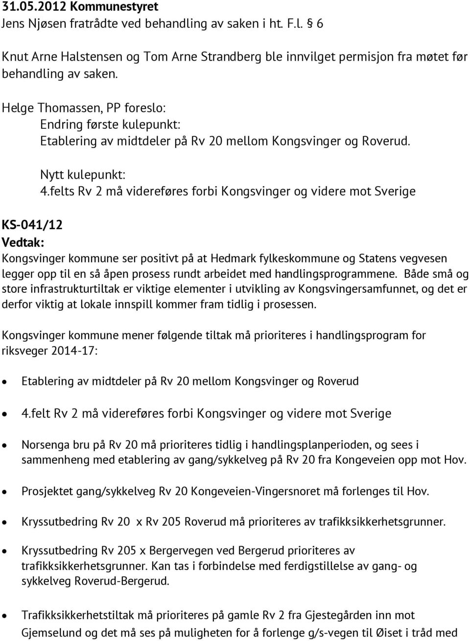 felts Rv 2 må videreføres forbi Kongsvinger og videre mot Sverige KS-041/12 Vedtak: Kongsvinger kommune ser positivt på at Hedmark fylkeskommune og Statens vegvesen legger opp til en så åpen prosess