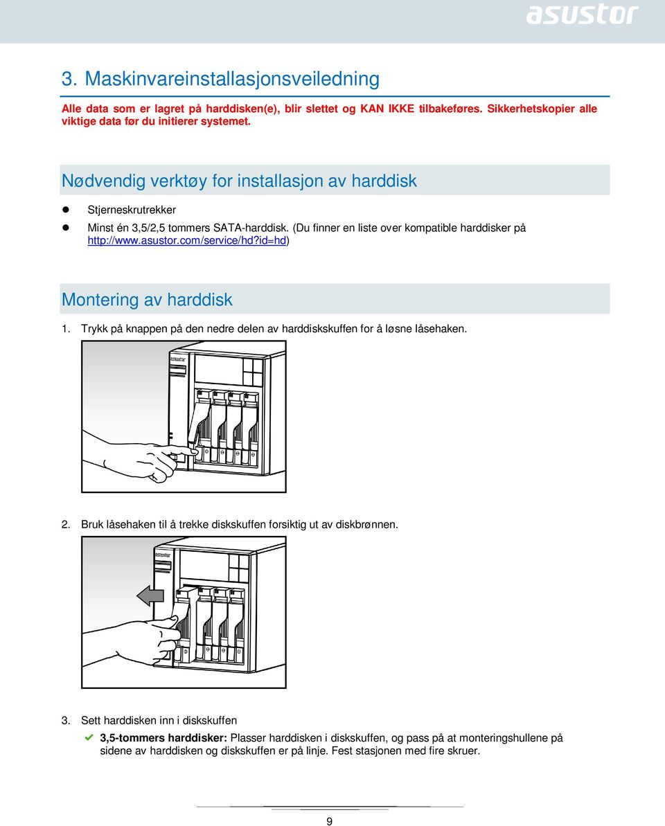 id=hd) Montering av harddisk 1. Trykk på knappen på den nedre delen av harddiskskuffen for å løsne låsehaken. 2. Bruk låsehaken til å trekke diskskuffen forsiktig ut av diskbrønnen. 3.