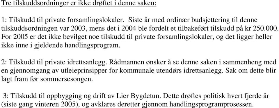 For 2005 er det ikke bevilget noe tilskudd til private forsamlingslokaler, og det ligger heller ikke inne i gjeldende handlingsprogram. 2: Tilskudd til private idrettsanlegg.