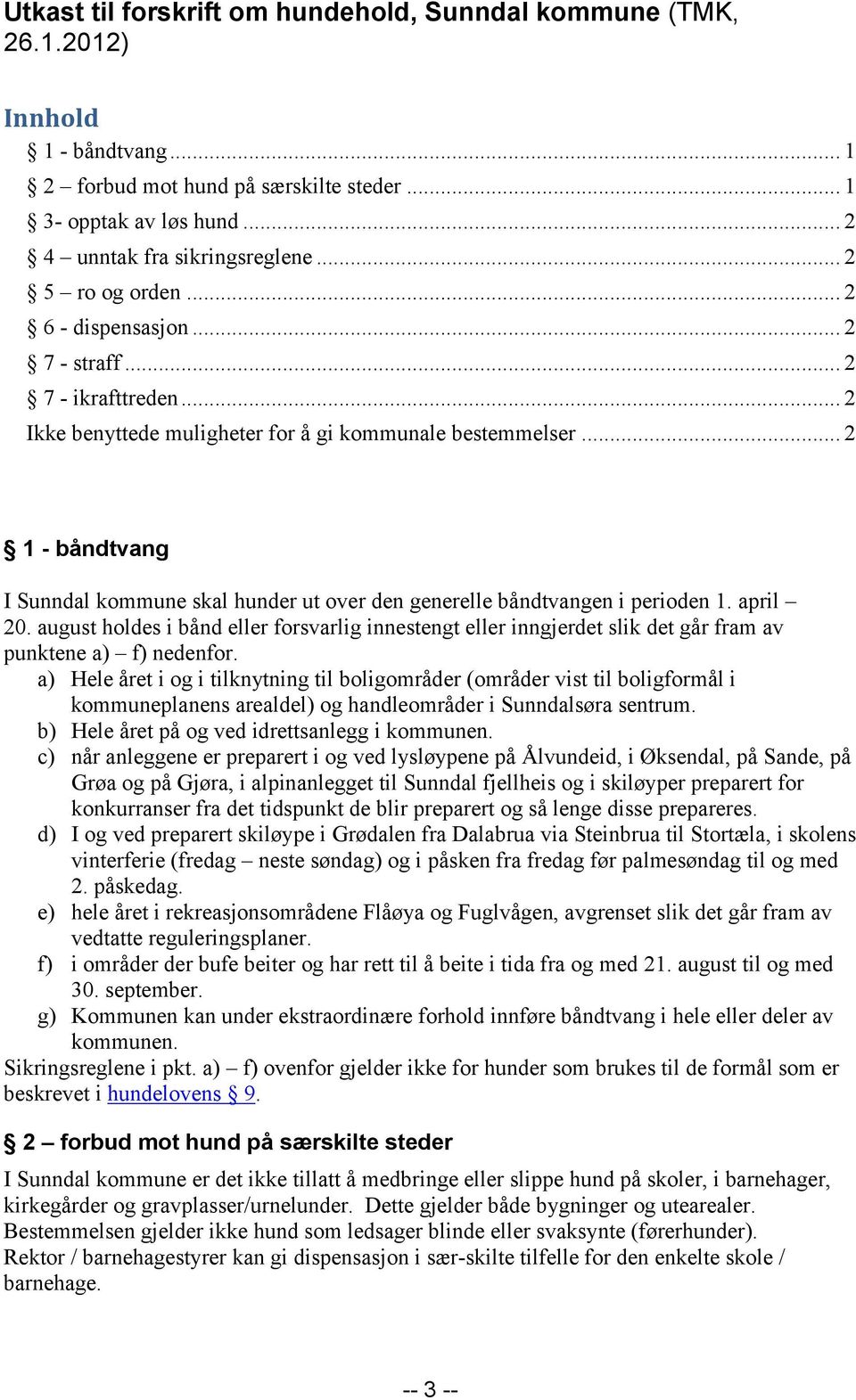 .. 2 1 - båndtvang I Sunndal kommune skal hunder ut over den generelle båndtvangen i perioden 1. april 20.