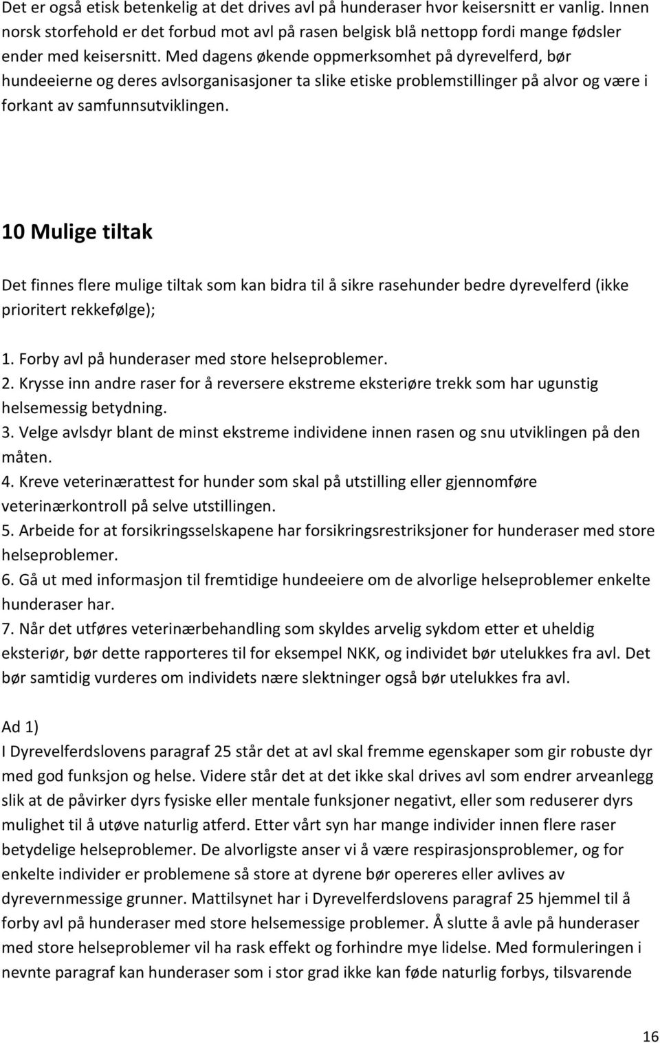 Med dagens økende oppmerksomhet på dyrevelferd, bør hundeeierne og deres avlsorganisasjoner ta slike etiske problemstillinger på alvor og være i forkant av samfunnsutviklingen.