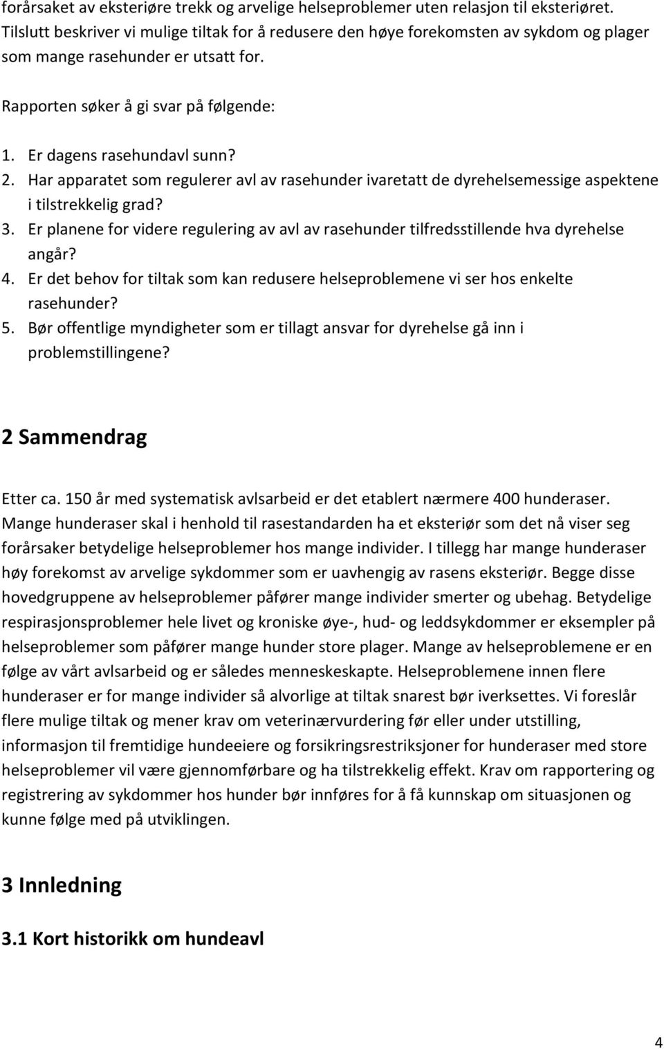 Har apparatet som regulerer avl av rasehunder ivaretatt de dyrehelsemessige aspektene i tilstrekkelig grad? 3.