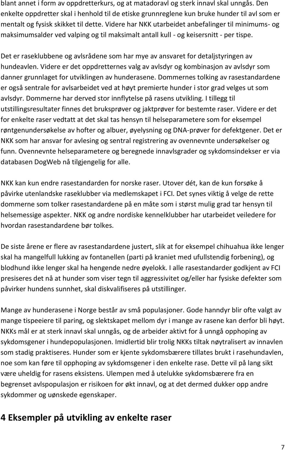 Videre har NKK utarbeidet anbefalinger til minimums- og maksimumsalder ved valping og til maksimalt antall kull - og keisersnitt - per tispe.