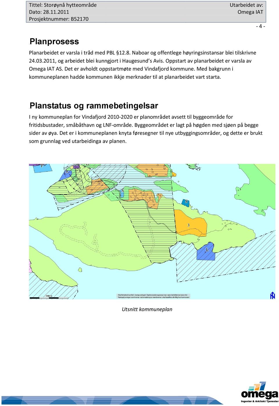 Med bakgrunn i kommuneplanen hadde kommunen ikkje merknader til at planarbeidet vart starta.