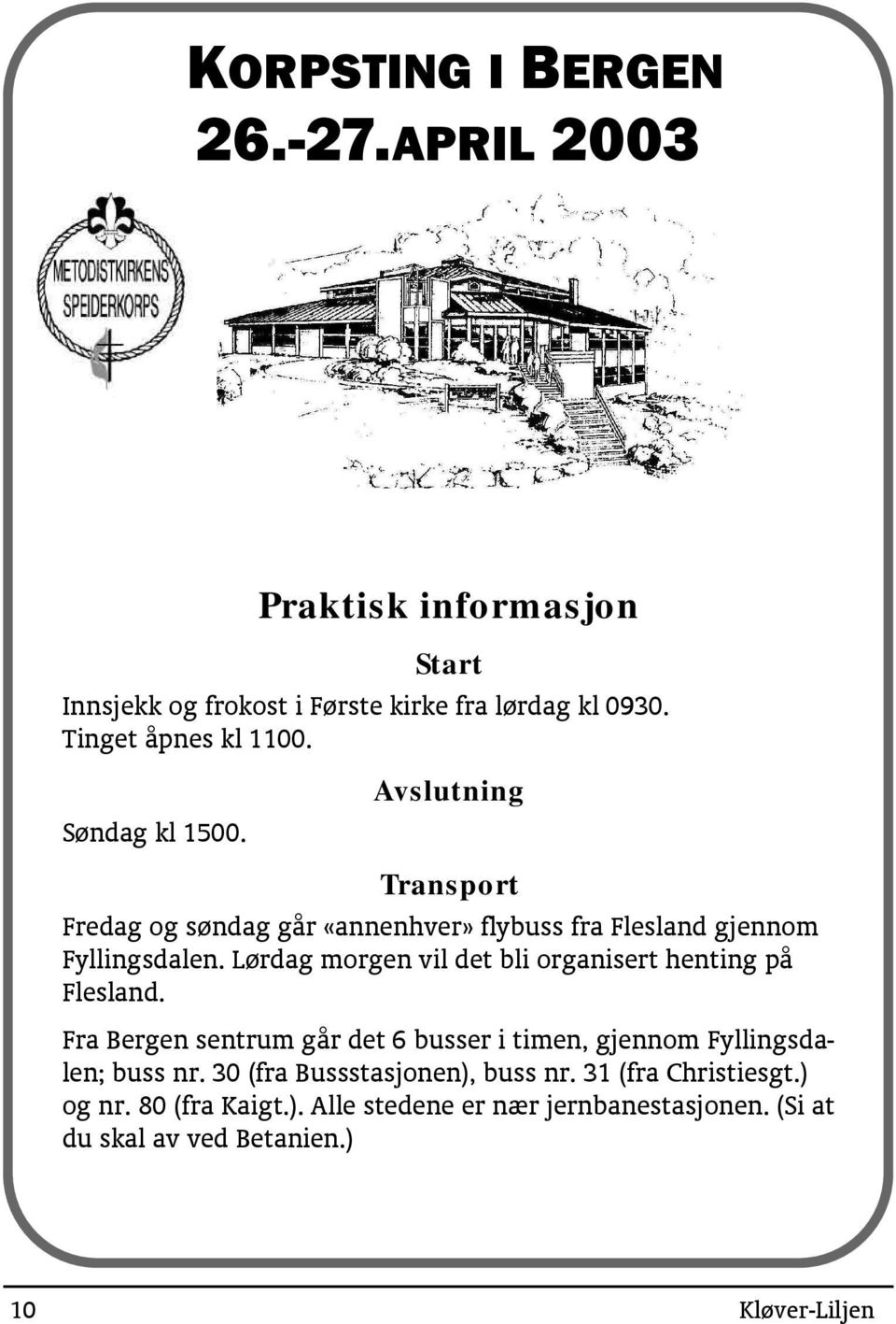 Lørdag morgen vil det bli organisert henting på Flesland. Fra Bergen sentrum går det 6 busser i timen, gjennom Fyllingsdalen; buss nr.