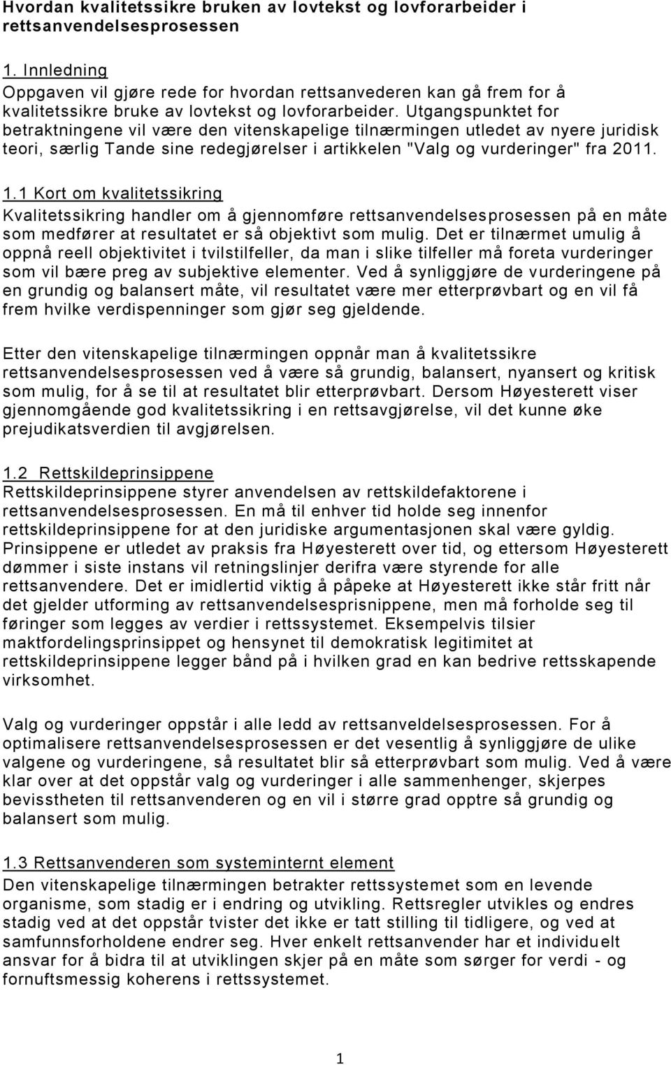 Utgangspunktet for betraktningene vil være den vitenskapelige tilnærmingen utledet av nyere juridisk teori, særlig Tande sine redegjørelser i artikkelen "Valg og vurderinger" fra 2011. 1.