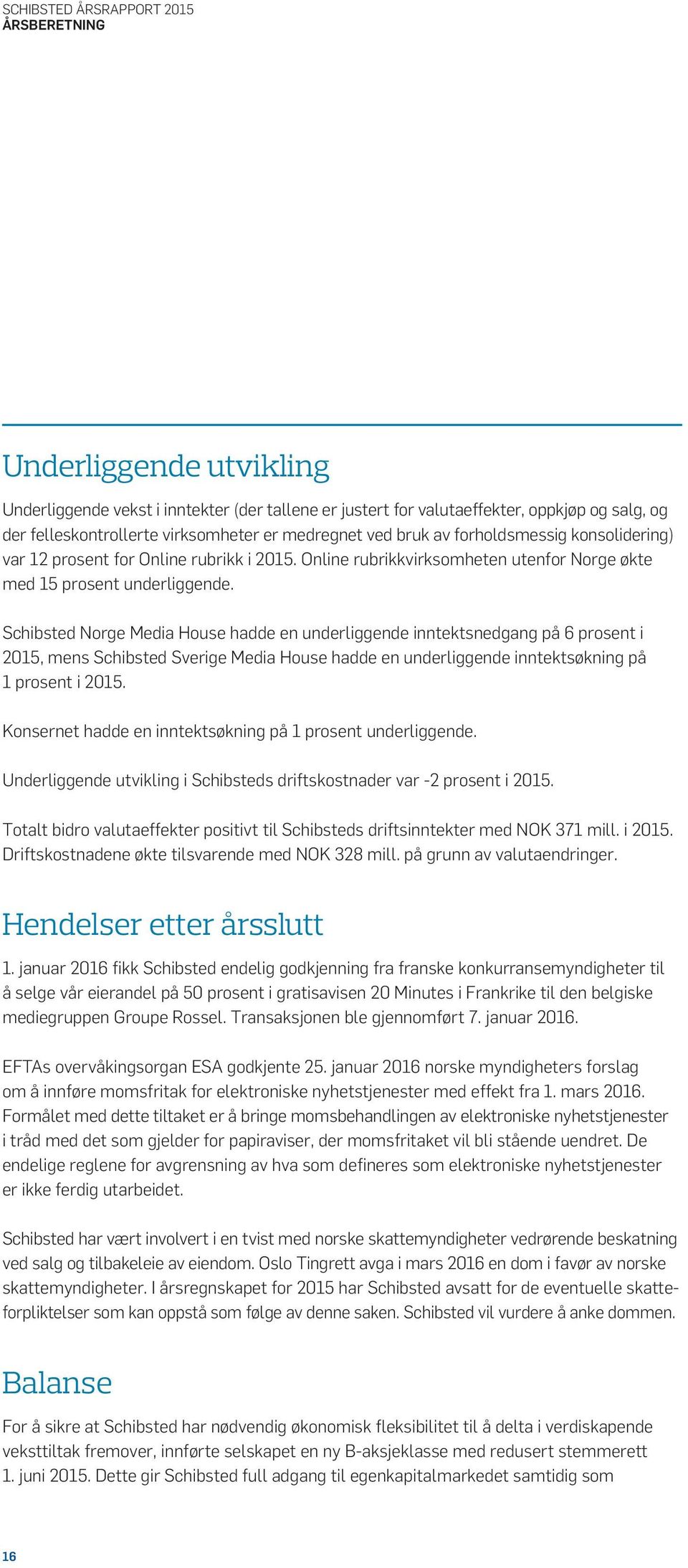 Schibsted Norge Media House hadde en underliggende inntektsnedgang på 6 prosent i 2015, mens Schibsted Sverige Media House hadde en underliggende inntektsøkning på 1 prosent i 2015.