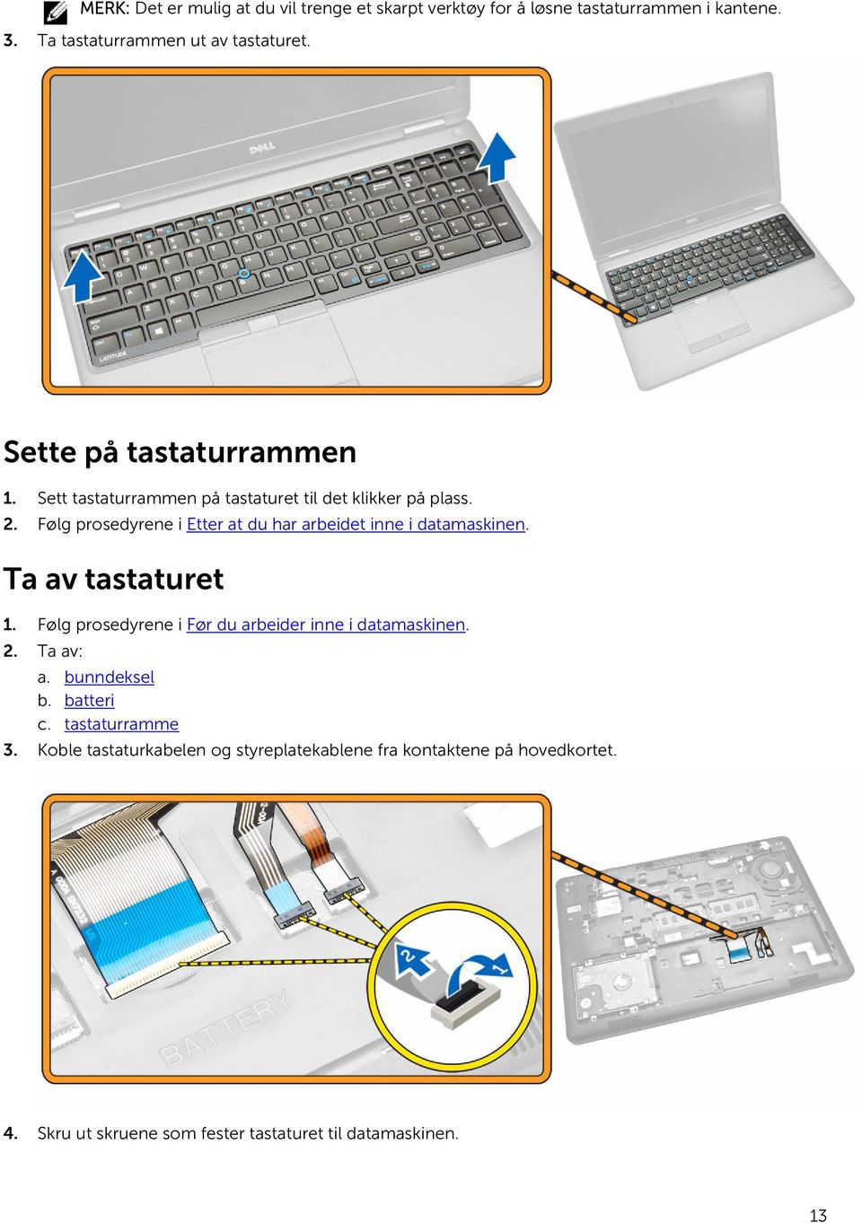 Følg prosedyrene i Etter at du har arbeidet inne i datamaskinen. Ta av tastaturet 1.