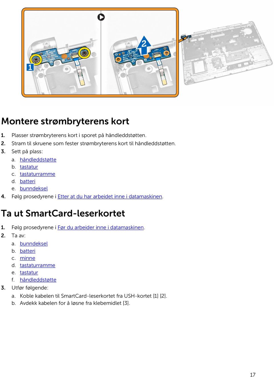 bunndeksel 4. Følg prosedyrene i Etter at du har arbeidet inne i datamaskinen. Ta ut SmartCard-leserkortet 1.