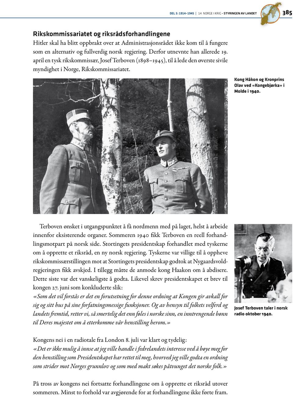 Kong Håkon og Kronprins Olav ved «Kongebjørka» i Molde i 1940. Terboven ønsket i utgangspunktet å få nordmenn med på laget, helst å arbeide innenfor eksisterende organer.