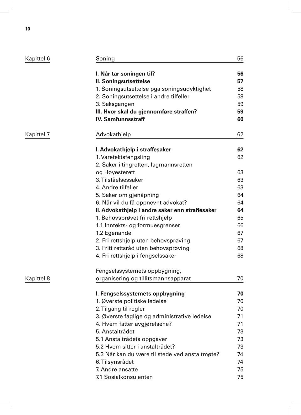 Saker i tingretten, lagmannsretten og Høyesterett 63 3. Tilståelsessaker 63 4. Andre tilfeller 63 5. Saker om gjenåpning 64 6. Når vil du få oppnevnt advokat? 64 II.