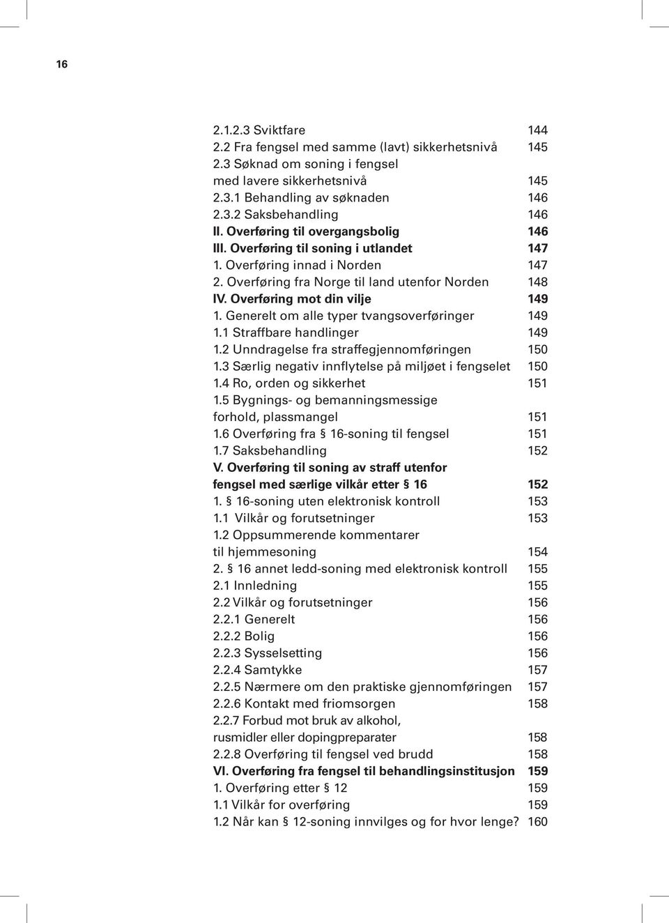 Generelt om alle typer tvangsoverføringer 149 1.1 Straffbare handlinger 149 1.2 Unndragelse fra straffegjennomføringen 150 1.3 Særlig negativ innflytelse på miljøet i fengselet 150 1.