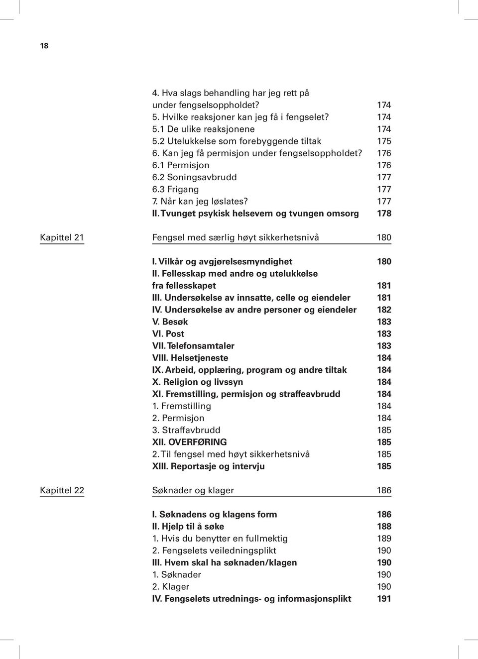 Tvunget psykisk helsevern og tvungen omsorg 178 Kapittel 21 Fengsel med særlig høyt sikkerhetsnivå 180 I. Vilkår og avgjørelsesmyndighet 180 II.