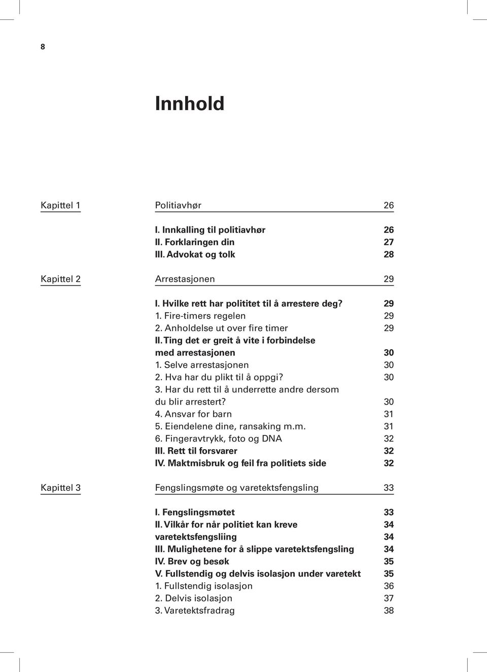 Har du rett til å underrette andre dersom du blir arrestert? 30 4. Ansvar for barn 31 5. Eiendelene dine, ransaking m.m. 31 6. Fingeravtrykk, foto og DNA 32 III. Rett til forsvarer 32 IV.