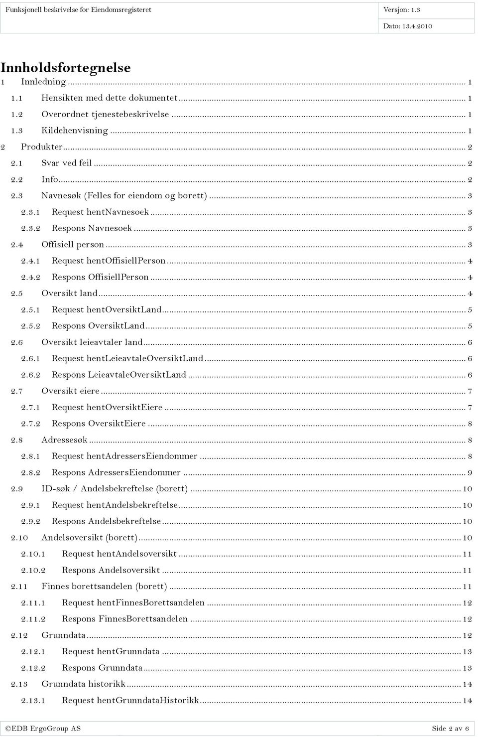 .. 4 2.4.2 Respons ffisiellperson... 4 2.5 versikt land... 4 2.5.1 Request hentversiktland... 5 2.5.2 Respons versiktland... 5 2.6 versikt leieavtaler land... 6 2.6.1 Request hentleieavtaleversiktland.