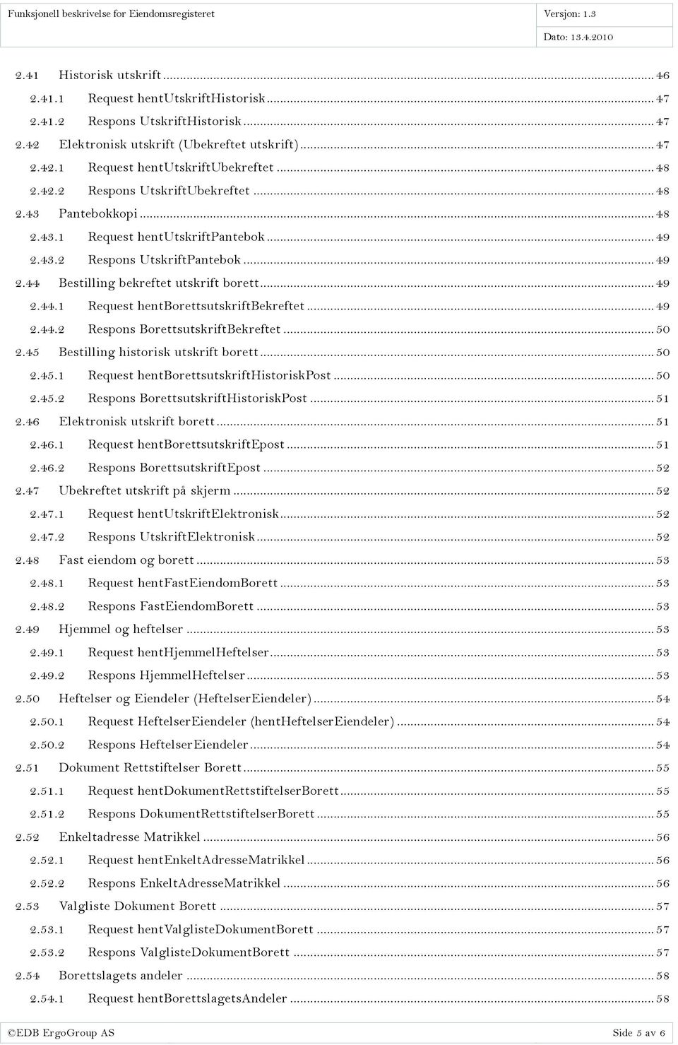 .. 49 2.44.2 Respons BorettsutskriftBekreftet... 50 2.45 Bestilling historisk utskrift borett... 50 2.45.1 Request hentborettsutskrifthistoriskpost... 50 2.45.2 Respons BorettsutskriftHistoriskPost.