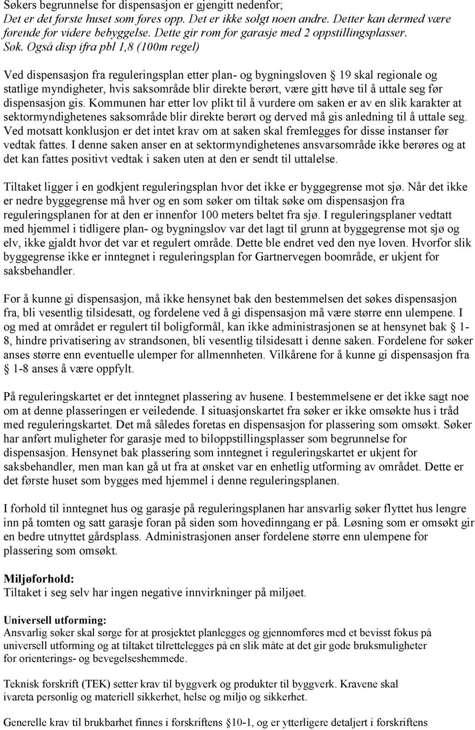 Også disp ifra pbl 1,8 (100m regel) Ved dispensasjon fra reguleringsplan etter plan- og bygningsloven 19 skal regionale og statlige myndigheter, hvis saksområde blir direkte berørt, være gitt høve