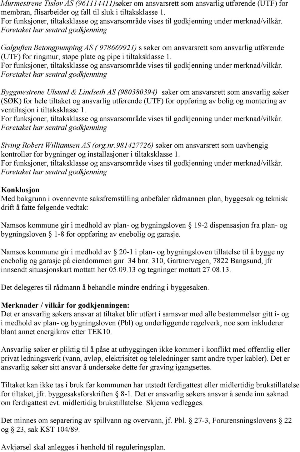 Byggmestrene Ulsund & Lindseth AS (980380394) søker om ansvarsrett som ansvarlig søker (SØK) for hele tiltaket og ansvarlig utførende (UTF) for oppføring av bolig og montering av ventilasjon i