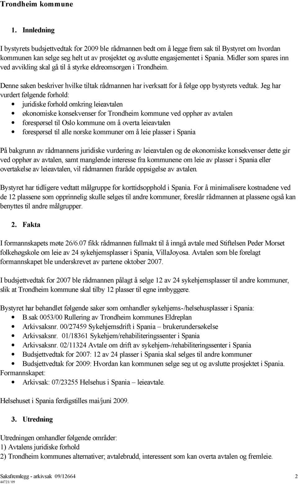 Jeg har vurdert følgende forhold: juridiske forhold omkring leieavtalen økonomiske konsekvenser for Trondheim kommune ved opphør av avtalen forespørsel til Oslo kommune om å overta leieavtalen