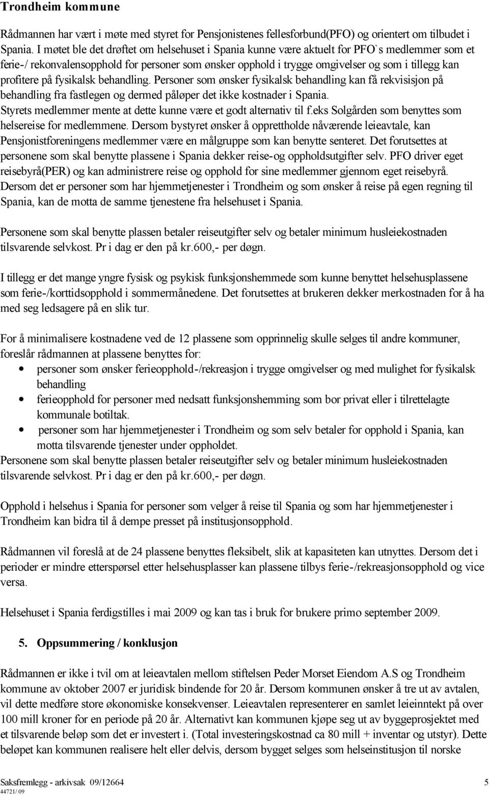 profitere på fysikalsk behandling. Personer som ønsker fysikalsk behandling kan få rekvisisjon på behandling fra fastlegen og dermed påløper det ikke kostnader i Spania.