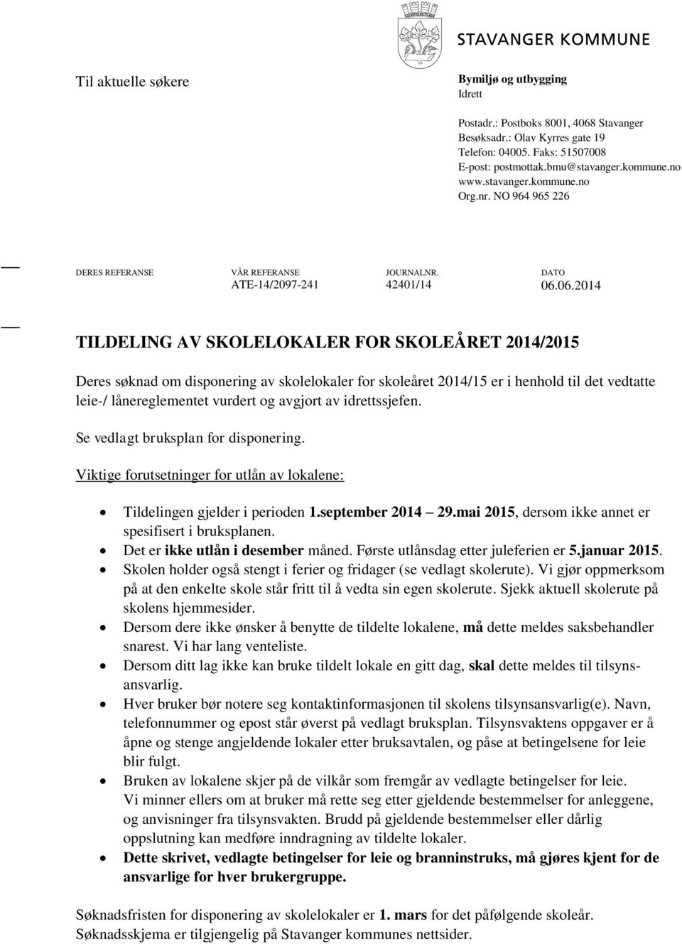 06.2014 TILDELING AV SKOLELOKALER FOR SKOLEÅRET 2014/2015 Deres søknad om disponering av skolelokaler for skoleåret 2014/15 er i henhold til det vedtatte leie-/ lånereglementet vurdert og avgjort av