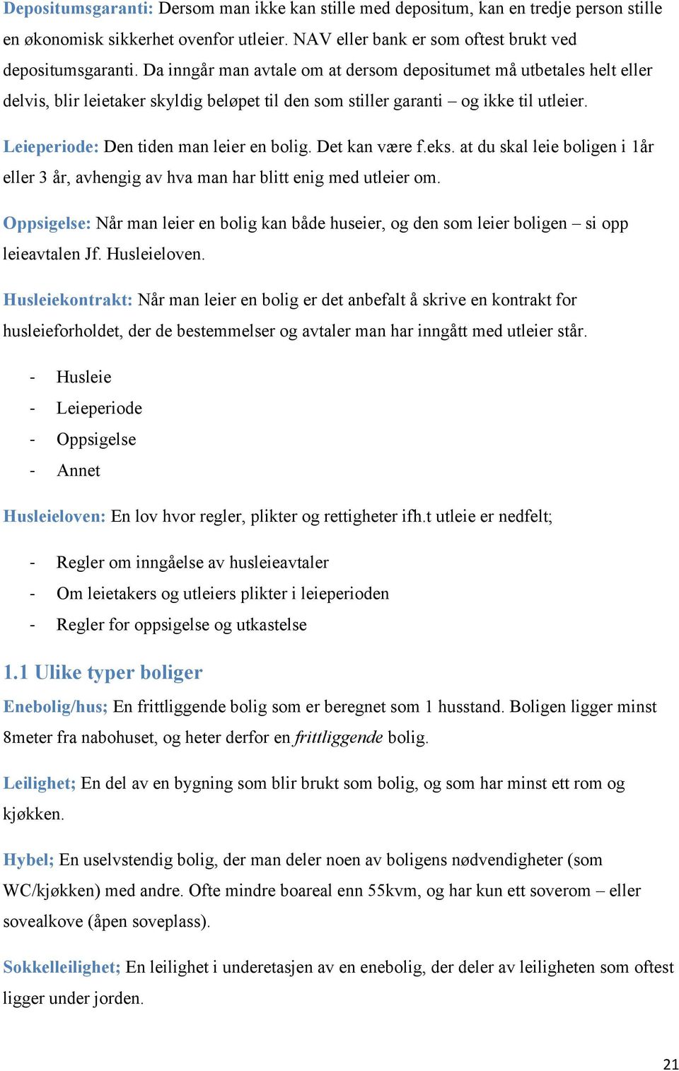 Det kan være f.eks. at du skal leie boligen i 1år eller 3 år, avhengig av hva man har blitt enig med utleier om.