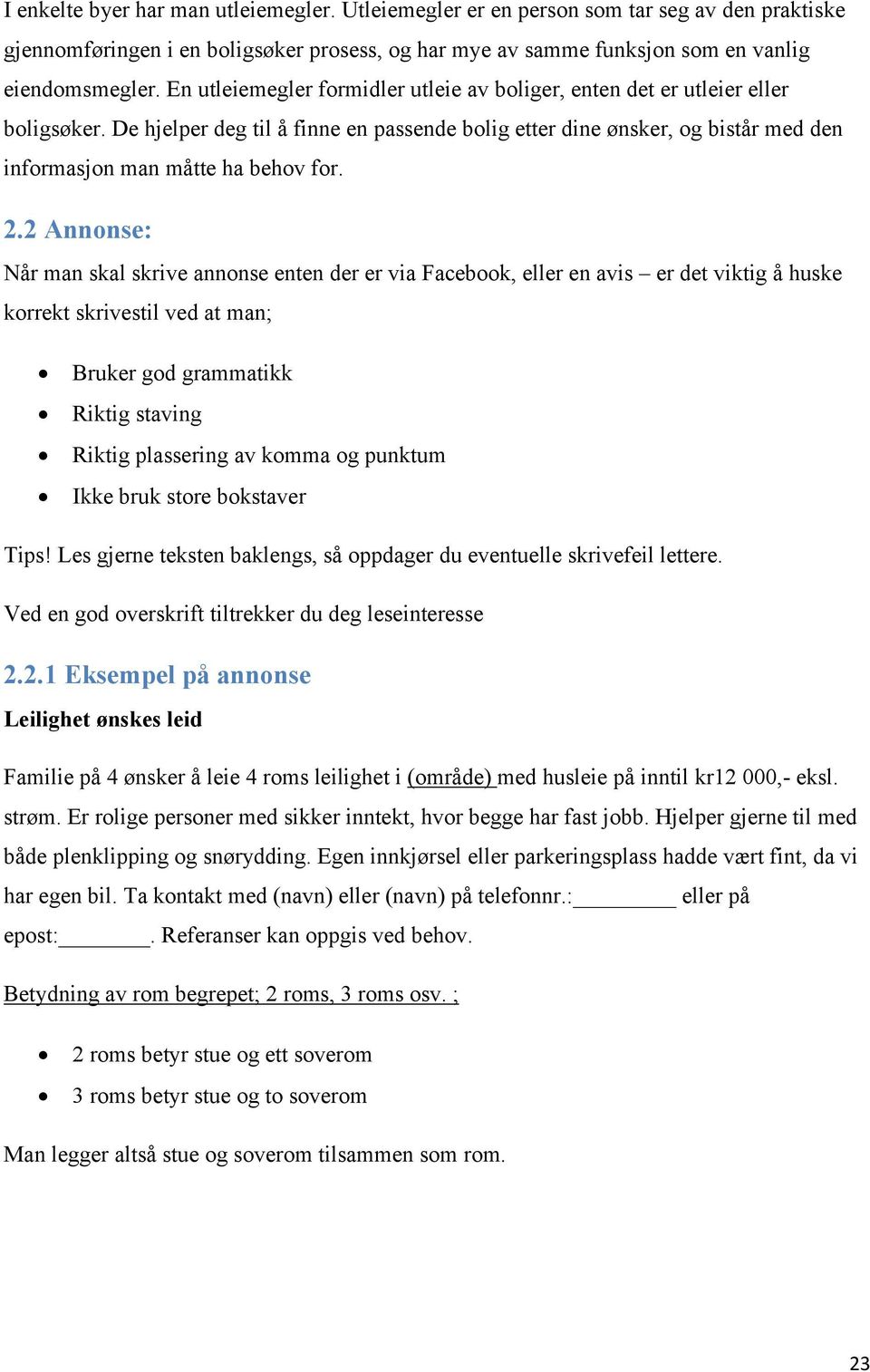 De hjelper deg til å finne en passende bolig etter dine ønsker, og bistår med den informasjon man måtte ha behov for. 2.