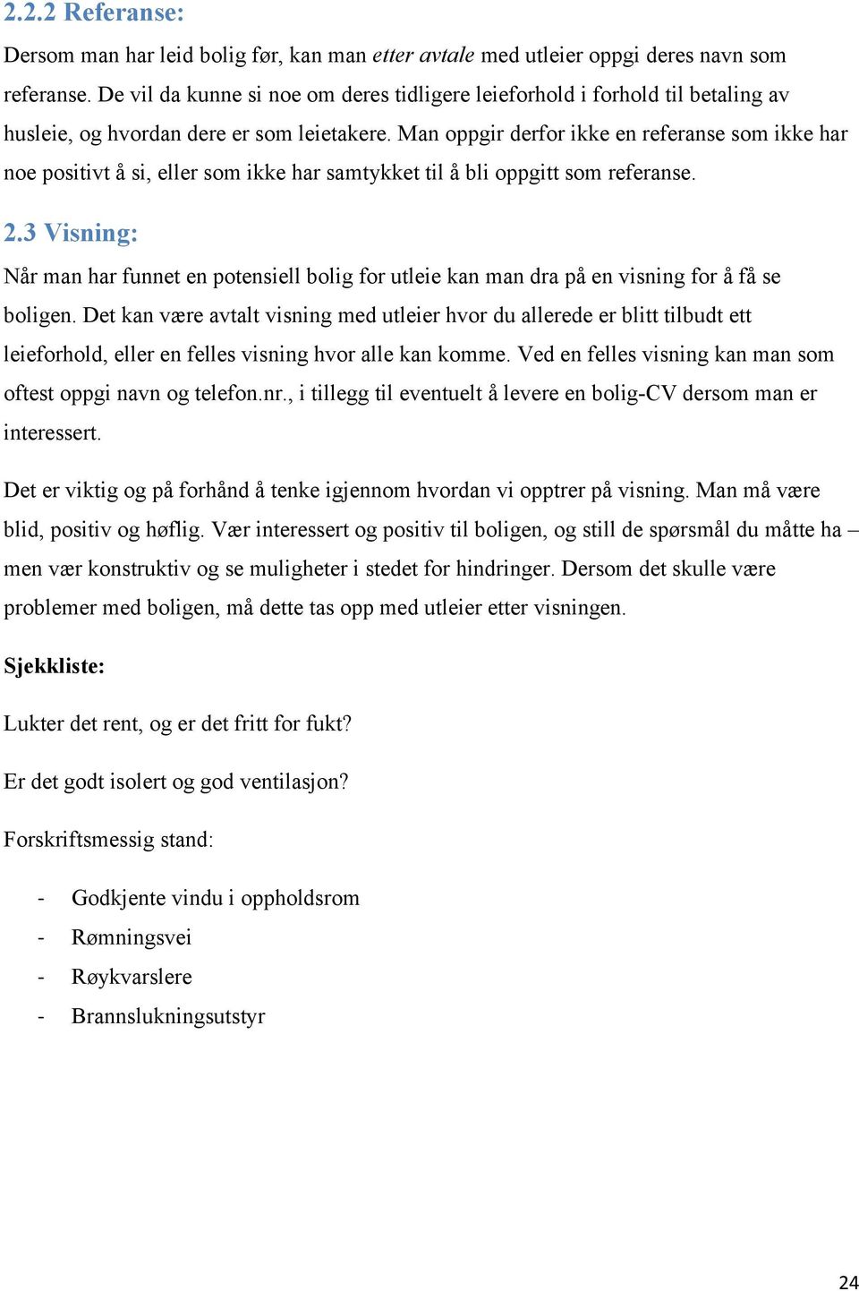 Man oppgir derfor ikke en referanse som ikke har noe positivt å si, eller som ikke har samtykket til å bli oppgitt som referanse. 2.