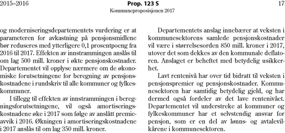 Departementet vil opplyse nærmere om de økonomiske forutsetningene for beregning av pensjonskostnadene i rundskriv til alle kommuner og fylkeskommuner.