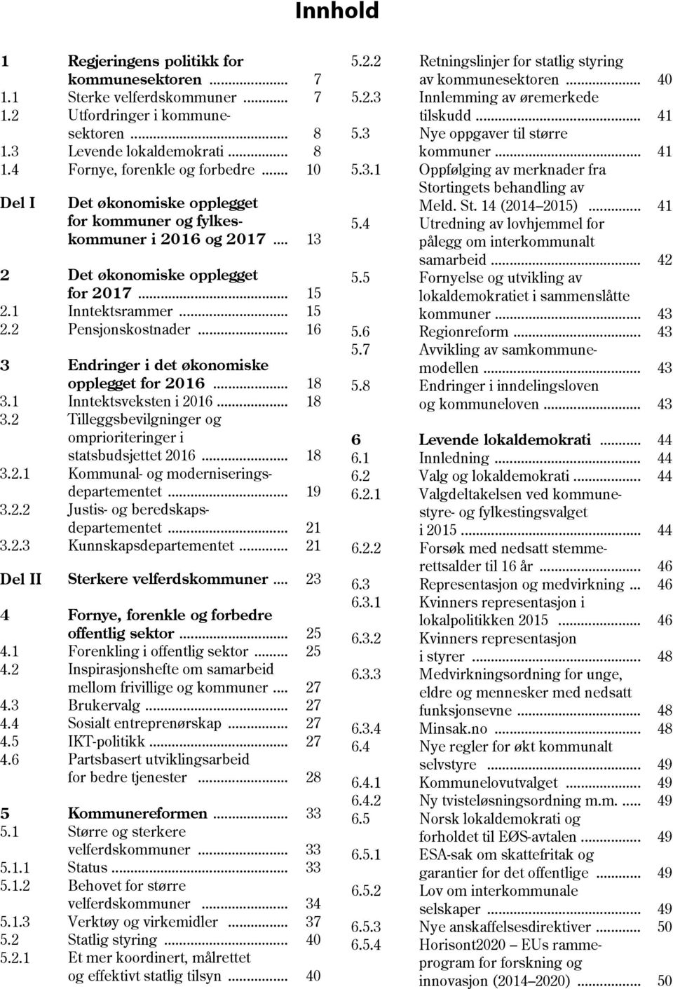 .. 7 7 8 8 10 13 Det økonomiske opplegget for 2017... 15 Inntektsrammer... 15 Pensjonskostnader... 16 Endringer i det økonomiske opplegget for 2016... Inntektsveksten i 2016.