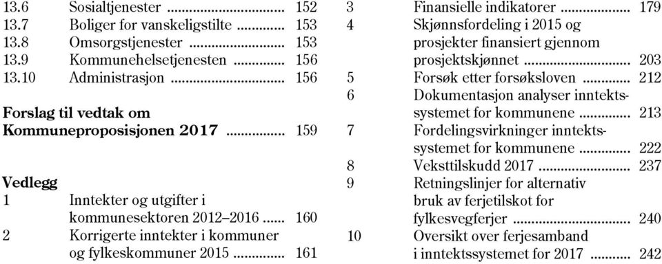 .. 179 Skjønnsfordeling i 2015 og prosjekter finansiert gjennom prosjektskjønnet... 203 Forsøk etter forsøksloven... 212 Dokumentasjon analyser inntektssystemet for kommunene.