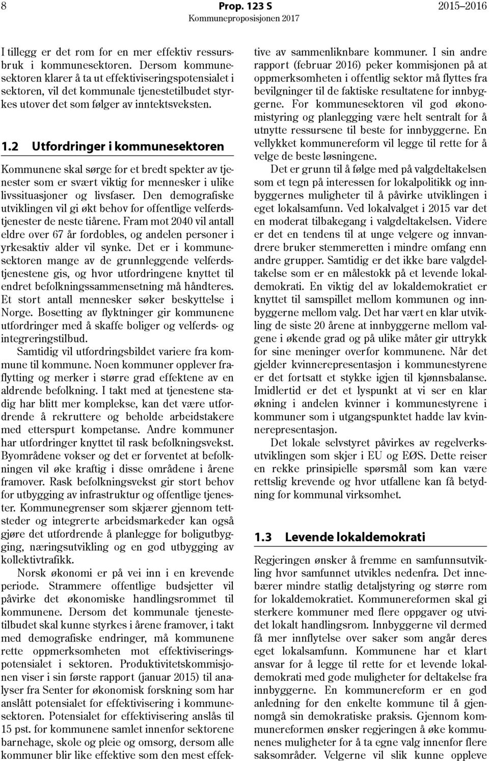 2 Utfordringer i kommunesektoren Kommunene skal sørge for et bredt spekter av tjenester som er svært viktig for mennesker i ulike livssituasjoner og livsfaser.