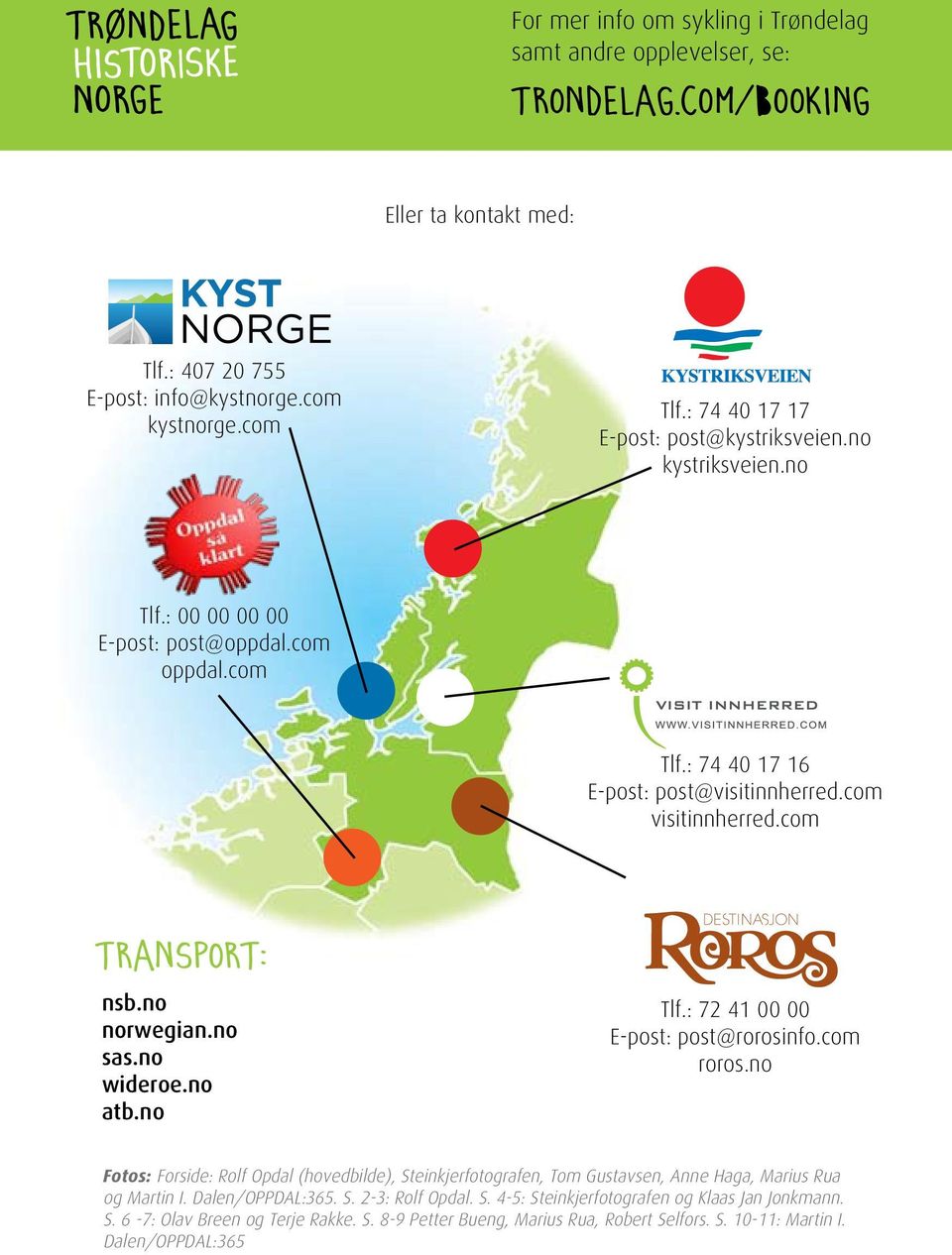 com Transport: nsb.no norwegian.no sas.no wideroe.no atb.no Tlf.: 72 41 00 00 E-post: post@rorosinfo.com roros.