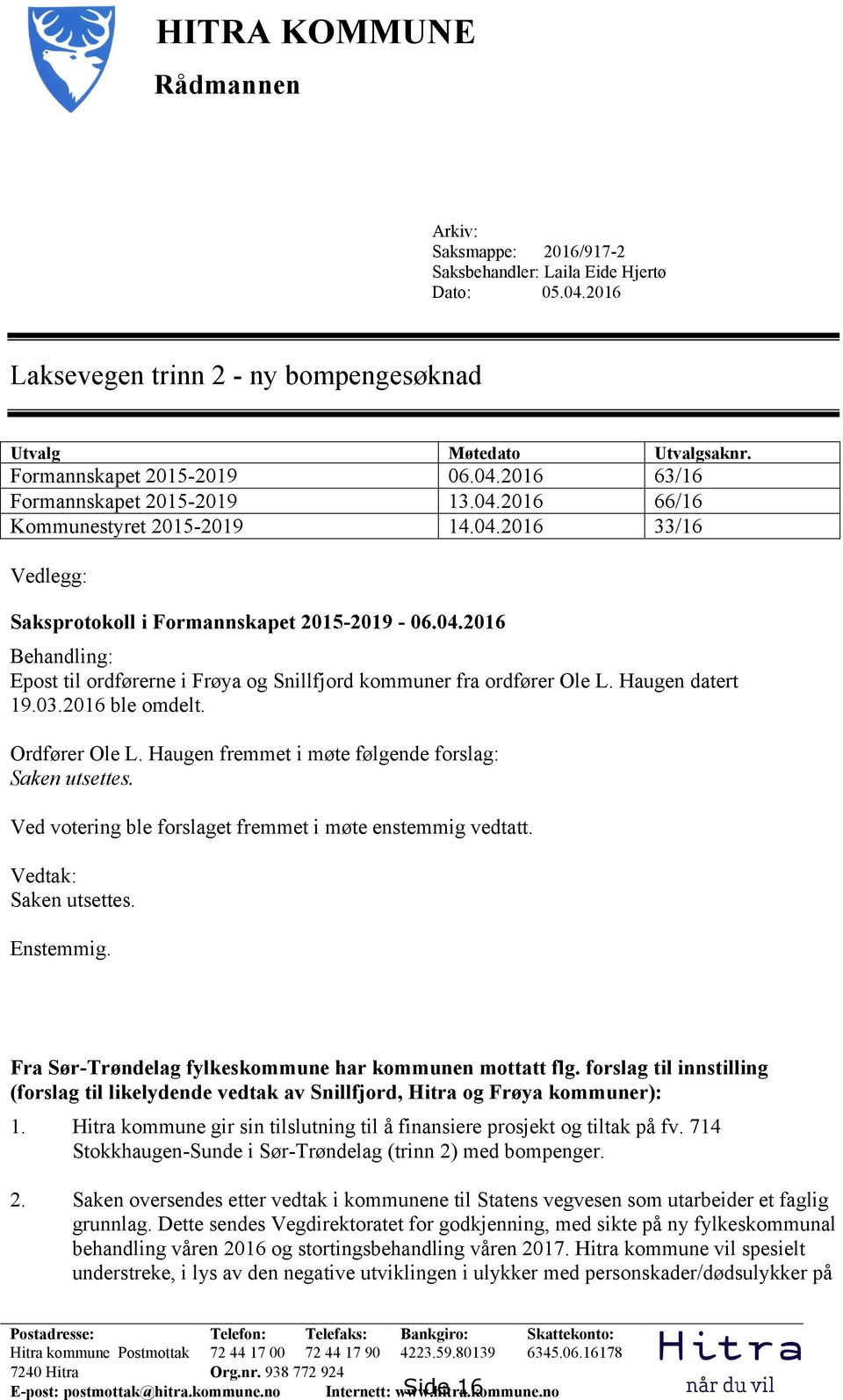 Haugen datert 19.03.2016 ble omdelt. Ordfører Ole L. Haugen fremmet i møte følgende forslag: Saken utsettes. Ved votering ble forslaget fremmet i møte enstemmig vedtatt. Vedtak: Saken utsettes.