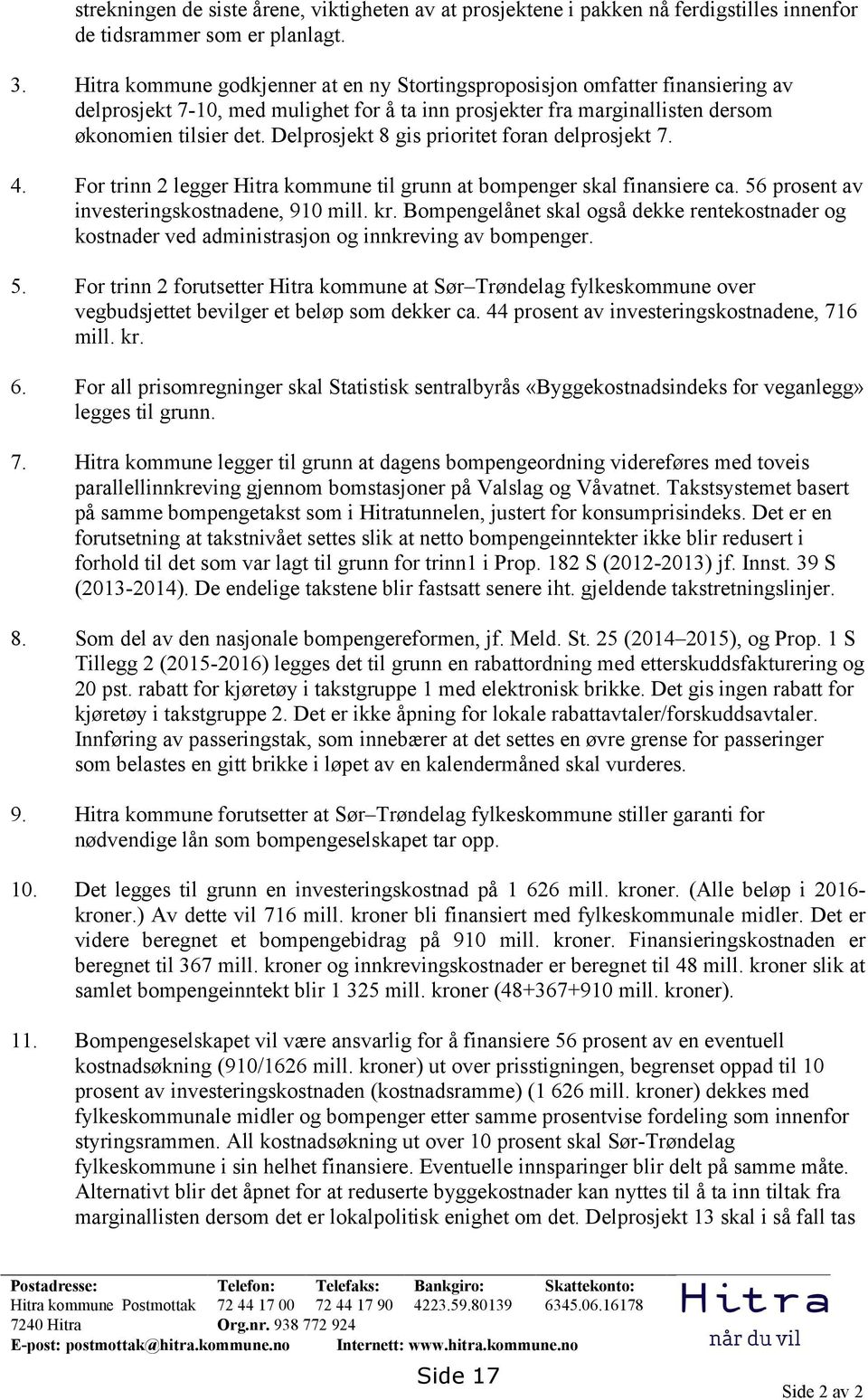 Delprosjekt 8 gis prioritet foran delprosjekt 7. 4. For trinn 2 legger Hitra kommune til grunn at bompenger skal finansiere ca. 56 prosent av investeringskostnadene, 910 mill. kr.