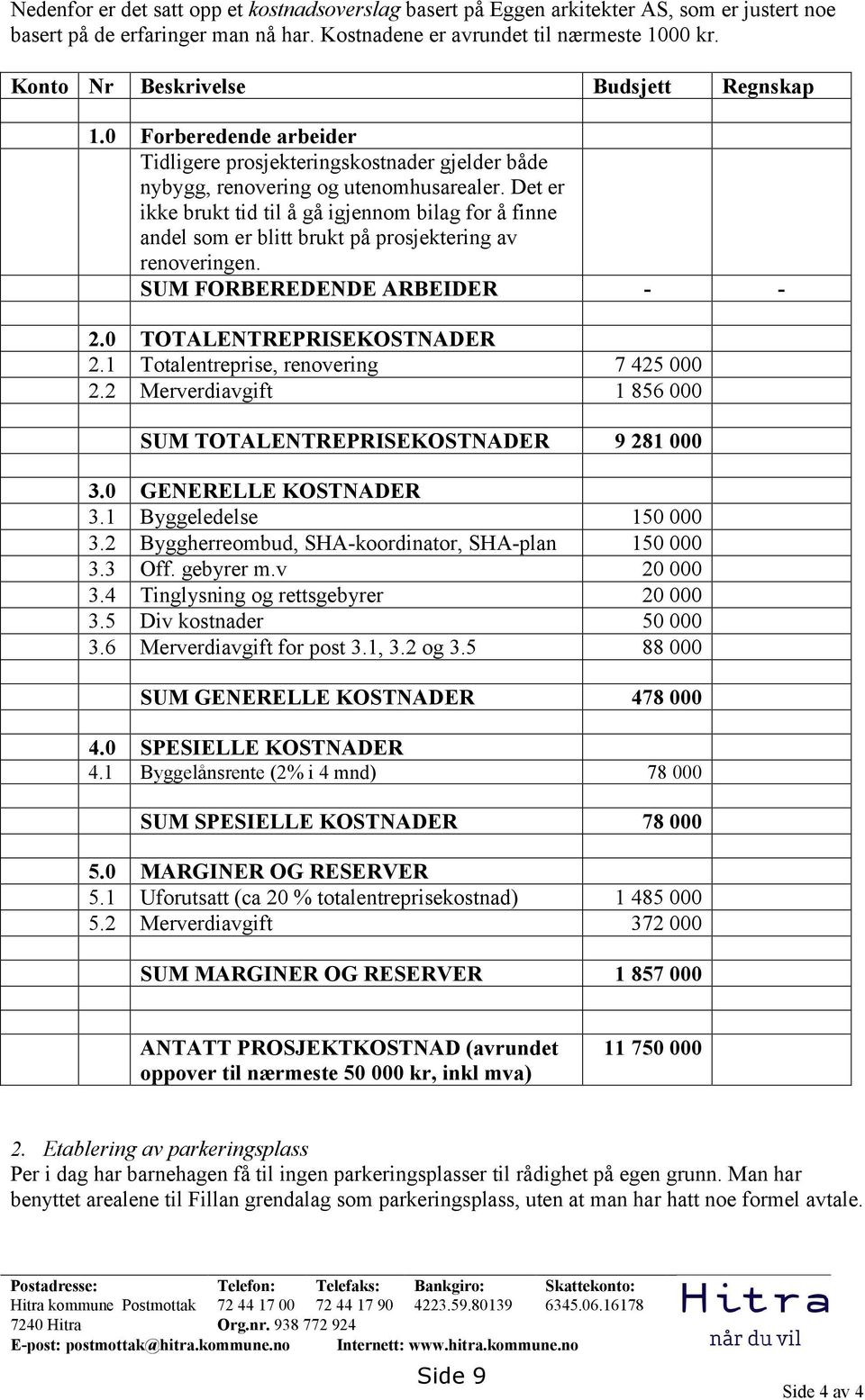 Det er ikke brukt tid til å gå igjennom bilag for å finne andel som er blitt brukt på prosjektering av renoveringen. SUM FORBEREDENDE ARBEIDER - - 2.0 TOTALENTREPRISEKOSTNADER 2.