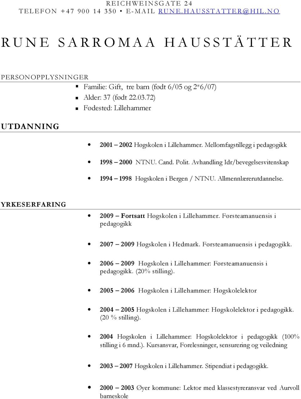 72) Fødested: Lillehammer UTDANNING 2001 2002 Høgskolen i Lillehammer. Mellomfagstillegg i pedagogikk 1998 2000 NTNU. Cand. Polit.