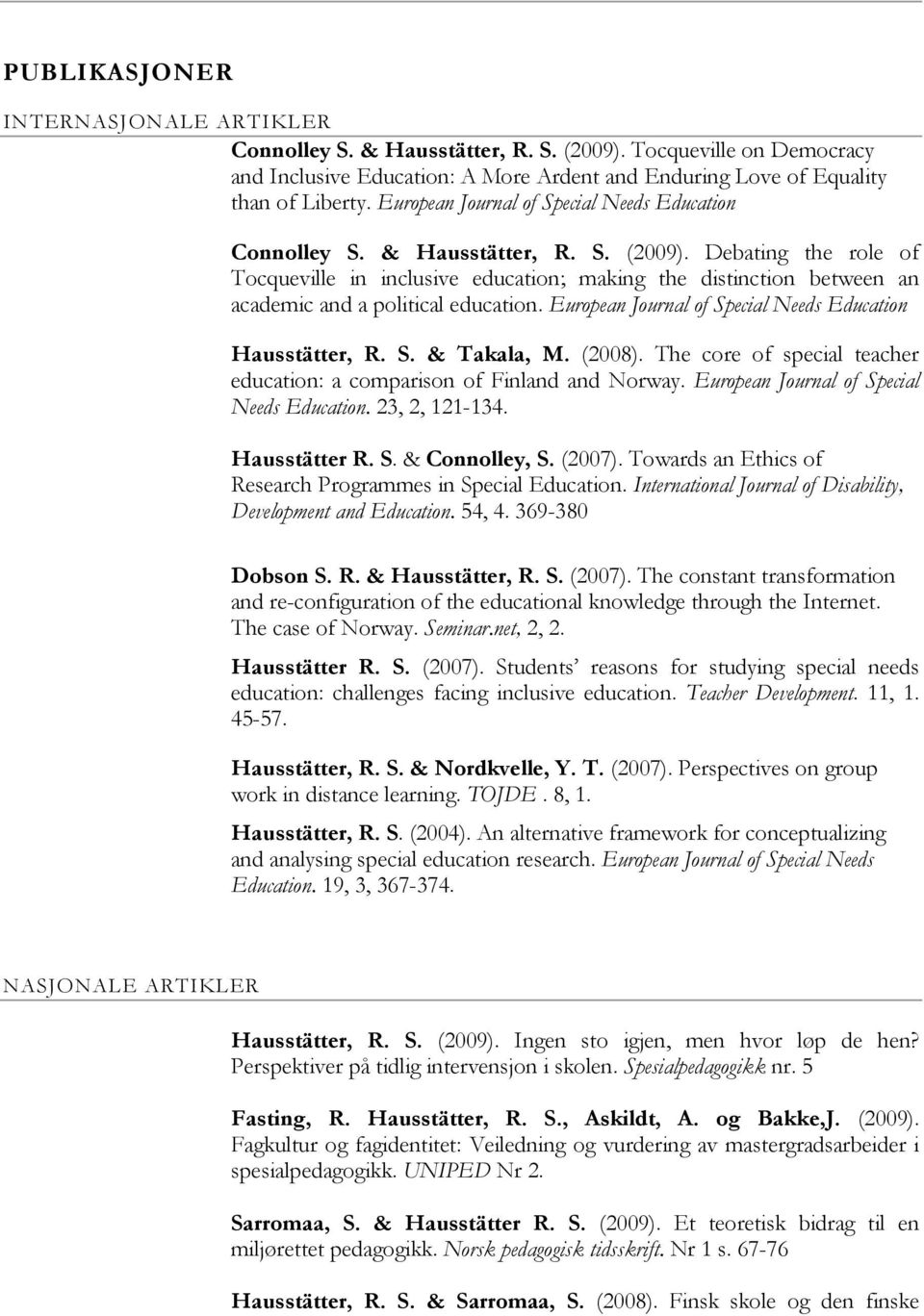 Debating the role of Tocqueville in inclusive education; making the distinction between an academic and a political education. European Journal of Special Needs Education Hausstätter, R. S. & Takala, M.