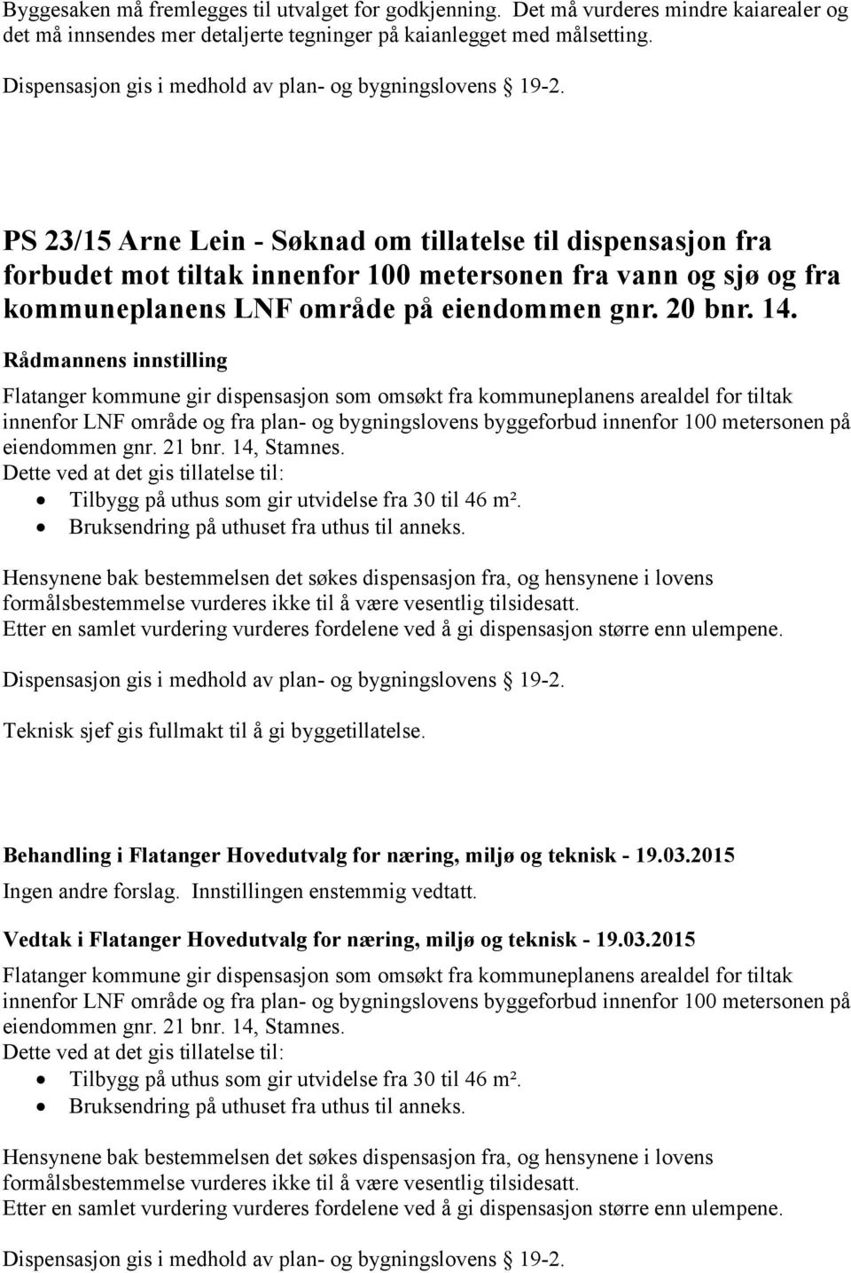 PS 23/15 Arne Lein - Søknad om tillatelse til dispensasjon fra forbudet mot tiltak innenfor 100 metersonen fra vann og sjø og fra kommuneplanens LNF område på eiendommen gnr. 20 bnr. 14.