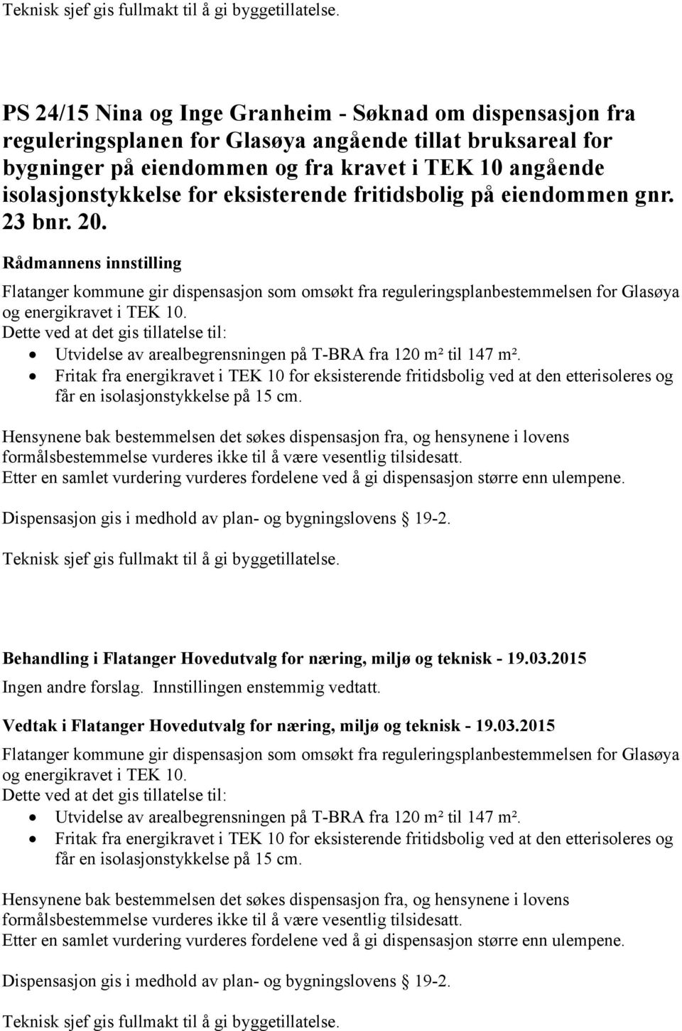 eksisterende fritidsbolig på eiendommen gnr. 23 bnr. 20. Flatanger kommune gir dispensasjon som omsøkt fra reguleringsplanbestemmelsen for Glasøya og energikravet i TEK 10.