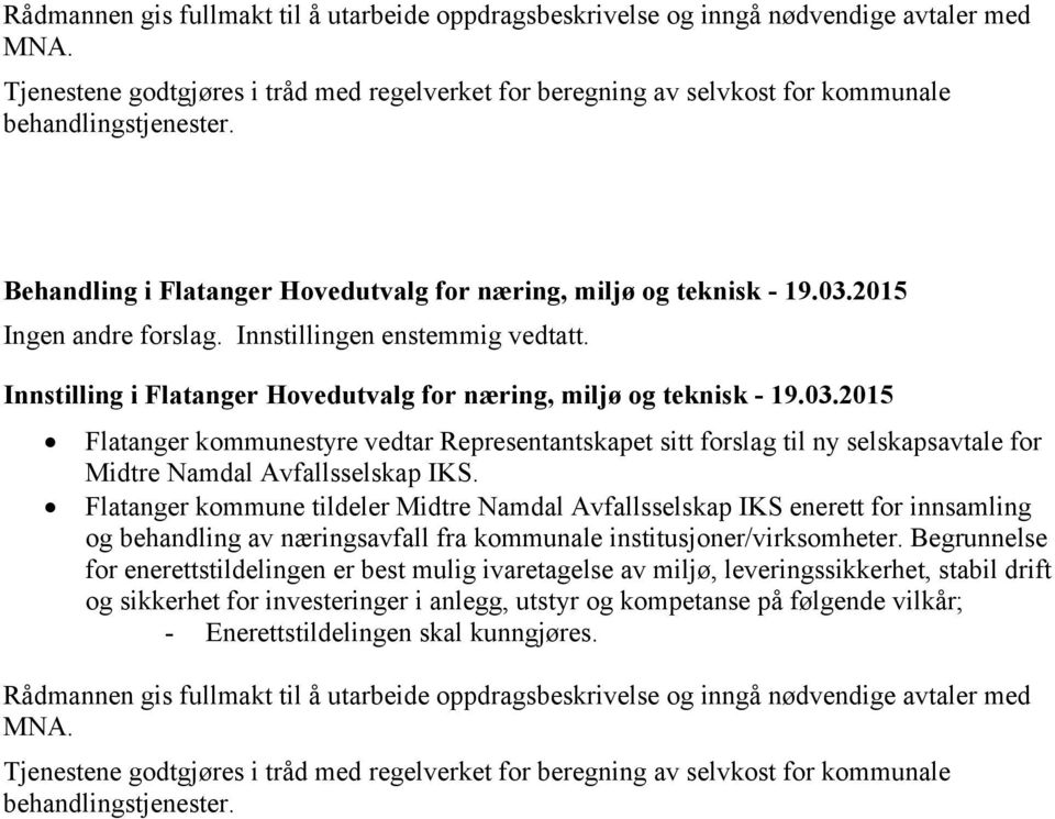 Innstilling i Flatanger Hovedutvalg for næring, miljø og teknisk - 19.03.2015 Flatanger kommunestyre vedtar Representantskapet sitt forslag til ny selskapsavtale for Midtre Namdal Avfallsselskap IKS.