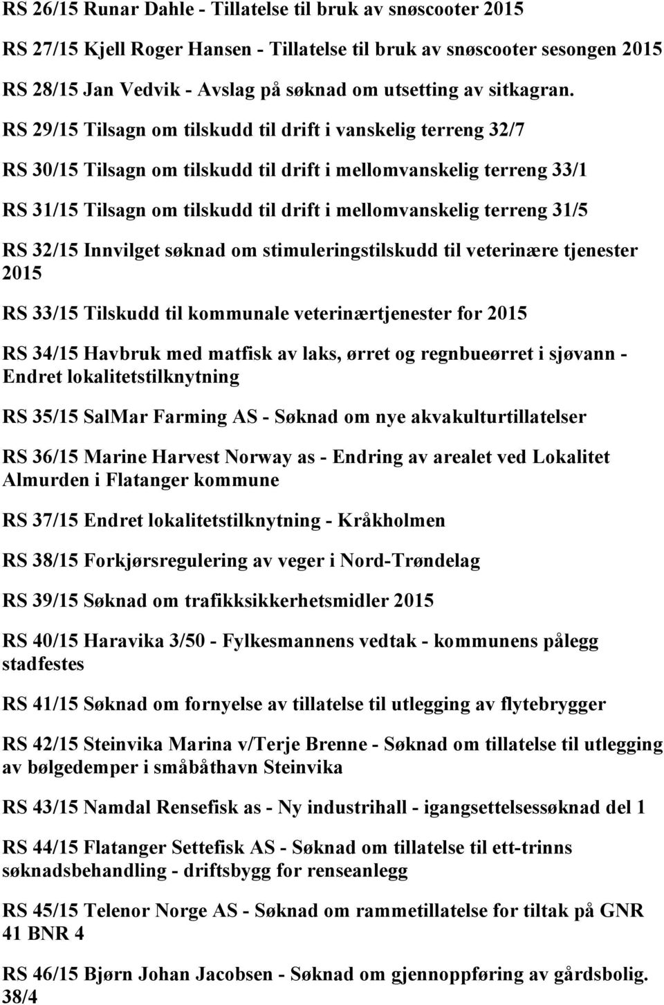 RS 29/15 Tilsagn om tilskudd til drift i vanskelig terreng 32/7 RS 30/15 Tilsagn om tilskudd til drift i mellomvanskelig terreng 33/1 RS 31/15 Tilsagn om tilskudd til drift i mellomvanskelig terreng