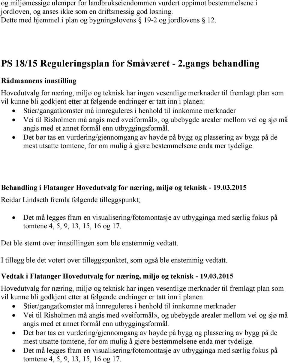 gangs behandling Hovedutvalg for næring, miljø og teknisk har ingen vesentlige merknader til fremlagt plan som vil kunne bli godkjent etter at følgende endringer er tatt inn i planen: