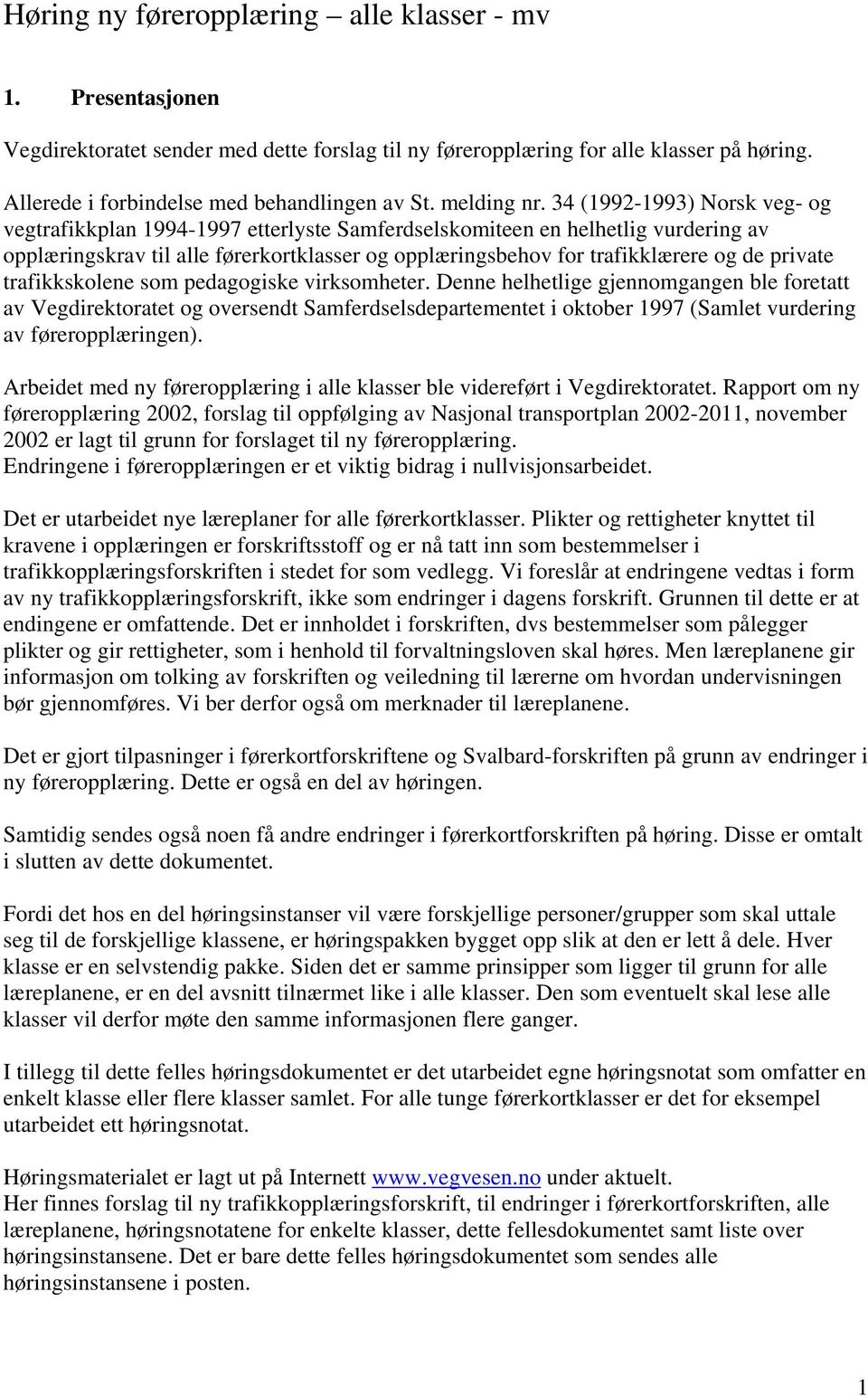 34 (1992-1993) Norsk veg- og vegtrafikkplan 1994-1997 etterlyste Samferdselskomiteen en helhetlig vurdering av opplæringskrav til alle førerkortklasser og opplæringsbehov for trafikklærere og de