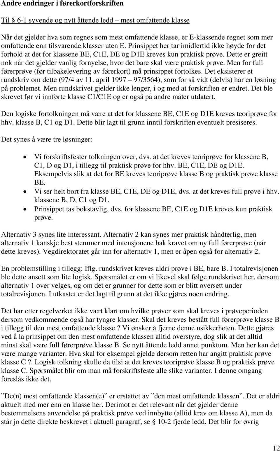 Dette er greitt nok når det gjelder vanlig fornyelse, hvor det bare skal være praktisk prøve. Men for full førerprøve (før tilbakelevering av førerkort) må prinsippet fortolkes.