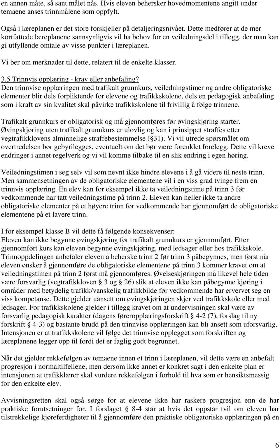 Vi ber om merknader til dette, relatert til de enkelte klasser. 3.5 Trinnvis opplæring - krav eller anbefaling?